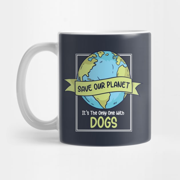 Save Our Planet. It's the Only One with Dogs. by SLAG_Creative